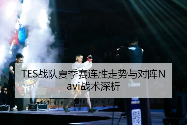 TES战队夏季赛连胜走势与对阵Navi战术深析